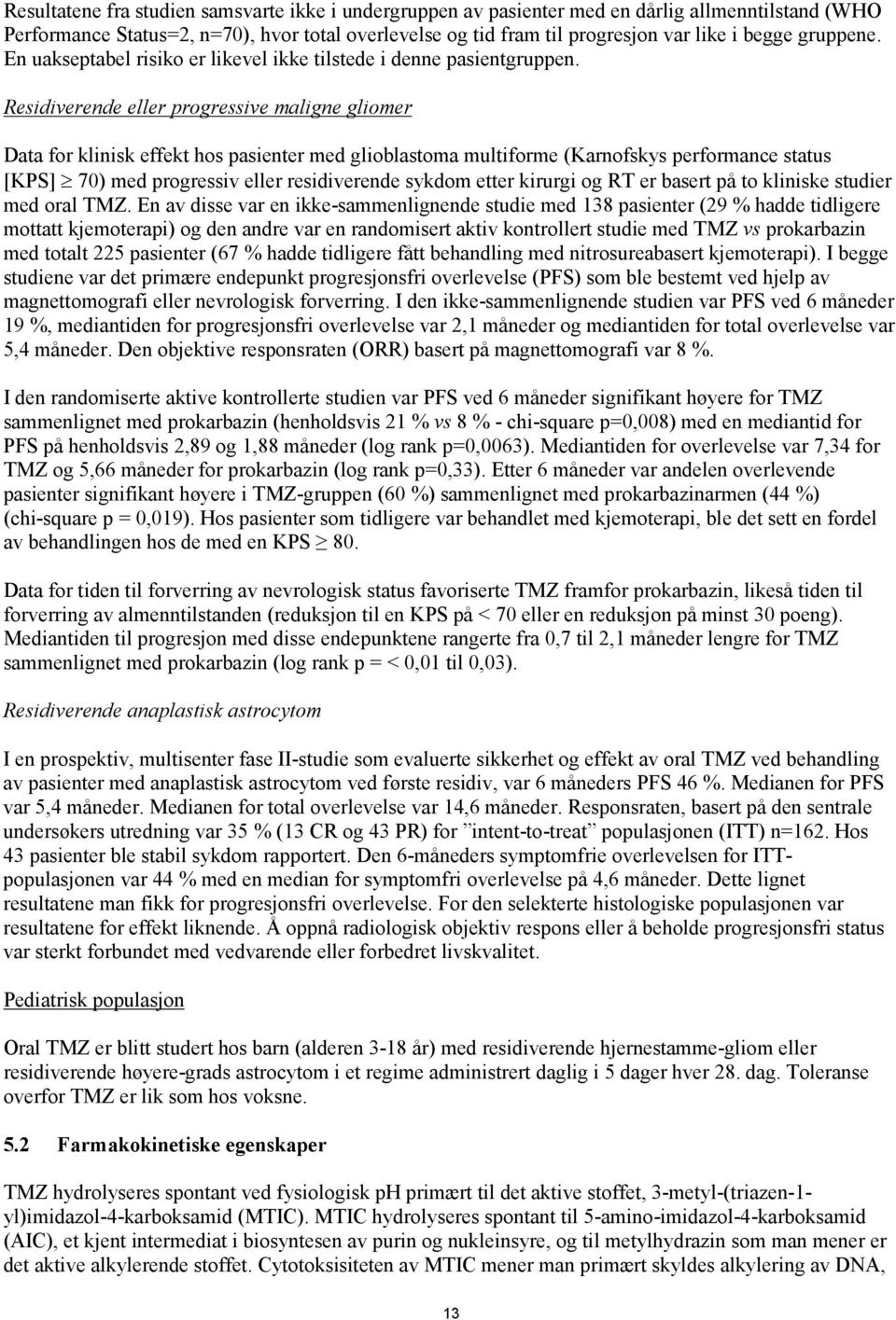 Residiverende eller progressive maligne gliomer Data for klinisk effekt hos pasienter med glioblastoma multiforme (Karnofskys performance status [KPS] 70) med progressiv eller residiverende sykdom