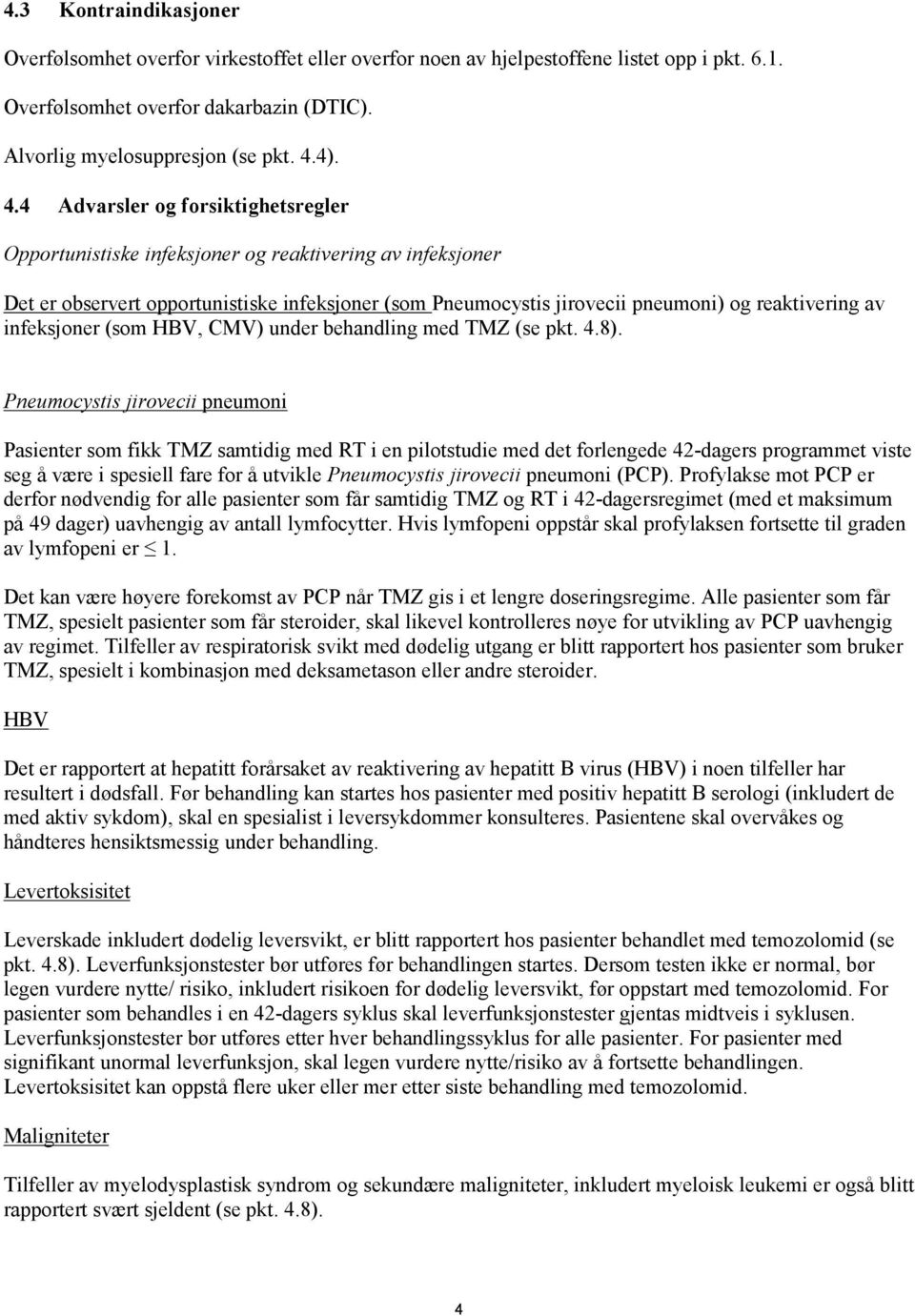 infeksjoner (som HBV, CMV) under behandling med TMZ (se pkt. 4.8).