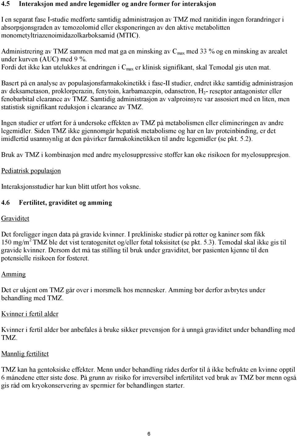 Administrering av TMZ sammen med mat ga en minsking av C max med 33 % og en minsking av arealet under kurven (AUC) med 9 %.