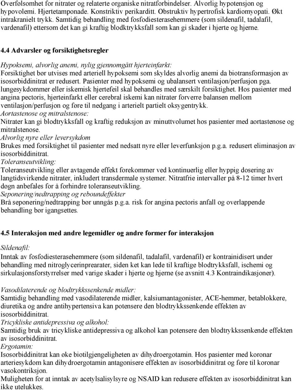 4 Advarsler og forsiktighetsregler Hypoksemi, alvorlig anemi, nylig gjennomgått hjerteinfarkt: Forsiktighet bør utvises med arteriell hypoksemi som skyldes alvorlig anemi da biotransformasjon av