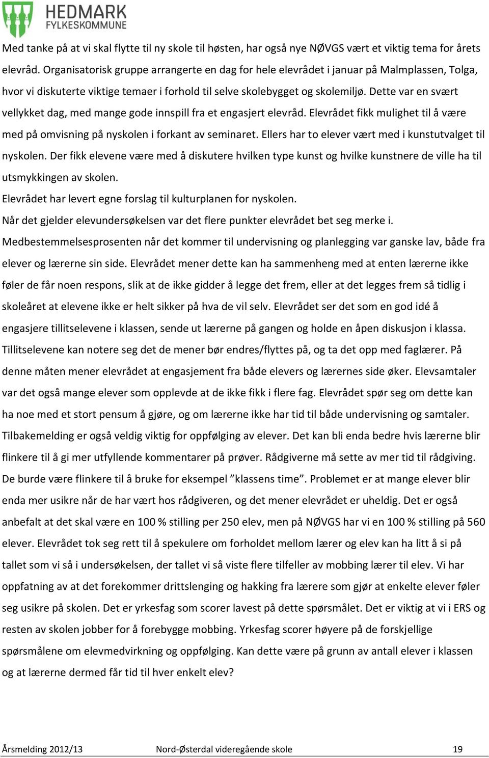 Dette var en svært vellykket dag, med mange gode innspill fra et engasjert elevråd. Elevrådet fikk mulighet til å være med på omvisning på nyskolen i forkant av seminaret.