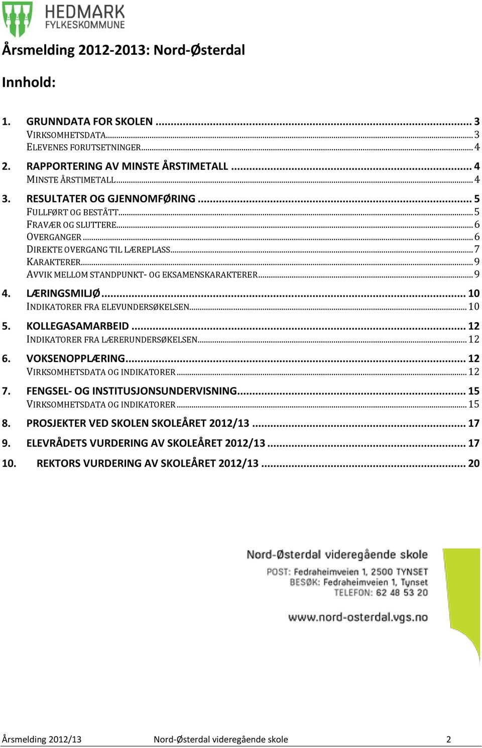 .. 9 4. LÆRINGSMILJØ... 10 INDIKATORER FRA ELEVUNDERSØKELSEN... 10 5. KOLLEGASAMARBEID... 12 INDIKATORER FRA LÆRERUNDERSØKELSEN... 12 6. VOKSENOPPLÆRING... 12 VIRKSOMHETSDATA OG INDIKATORER... 12 7.