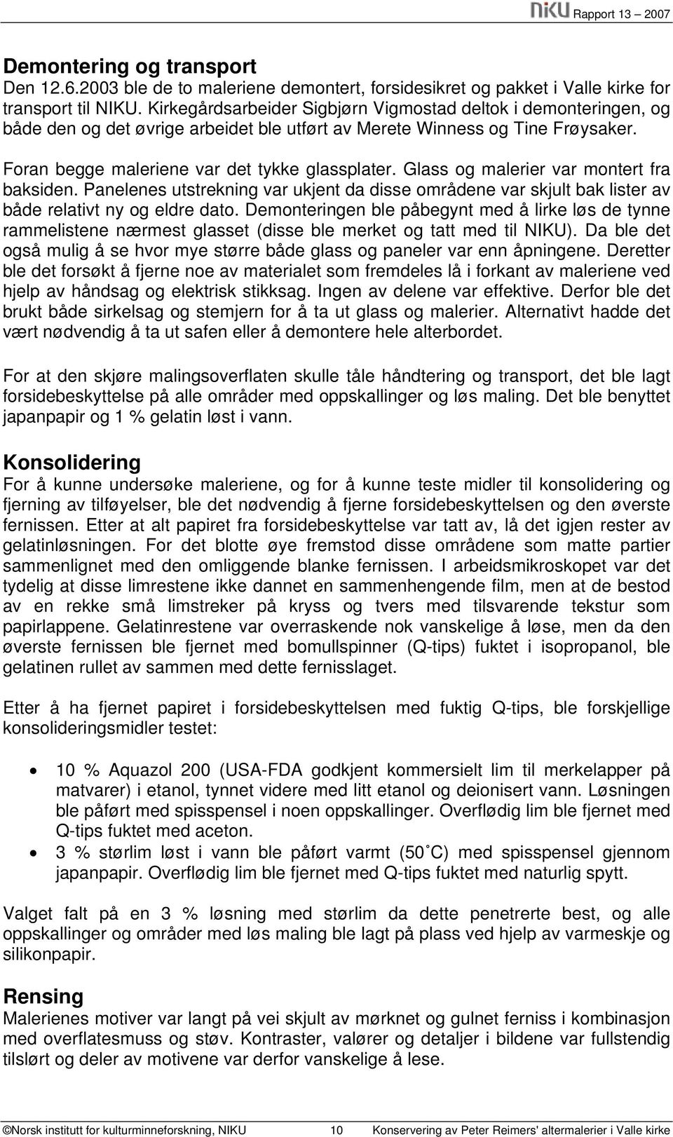 Glass og malerier var montert fra baksiden. Panelenes utstrekning var ukjent da disse områdene var skjult bak lister av både relativt ny og eldre dato.