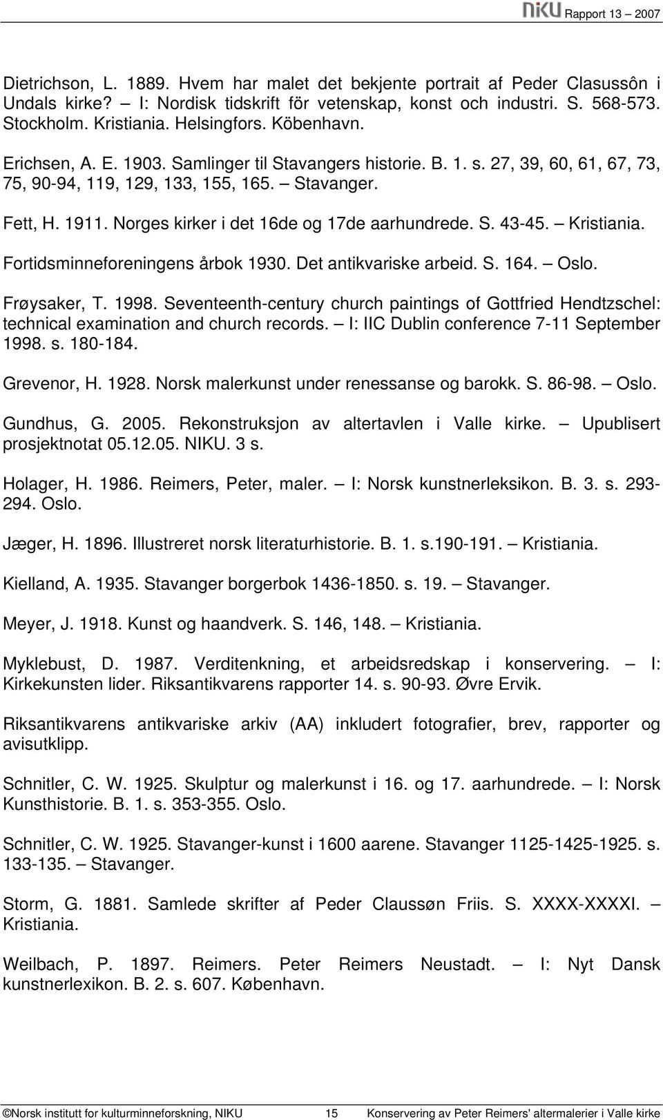 Norges kirker i det 16de og 17de aarhundrede. S. 43-45. Kristiania. Fortidsminneforeningens årbok 1930. Det antikvariske arbeid. S. 164. Oslo. Frøysaker, T. 1998.