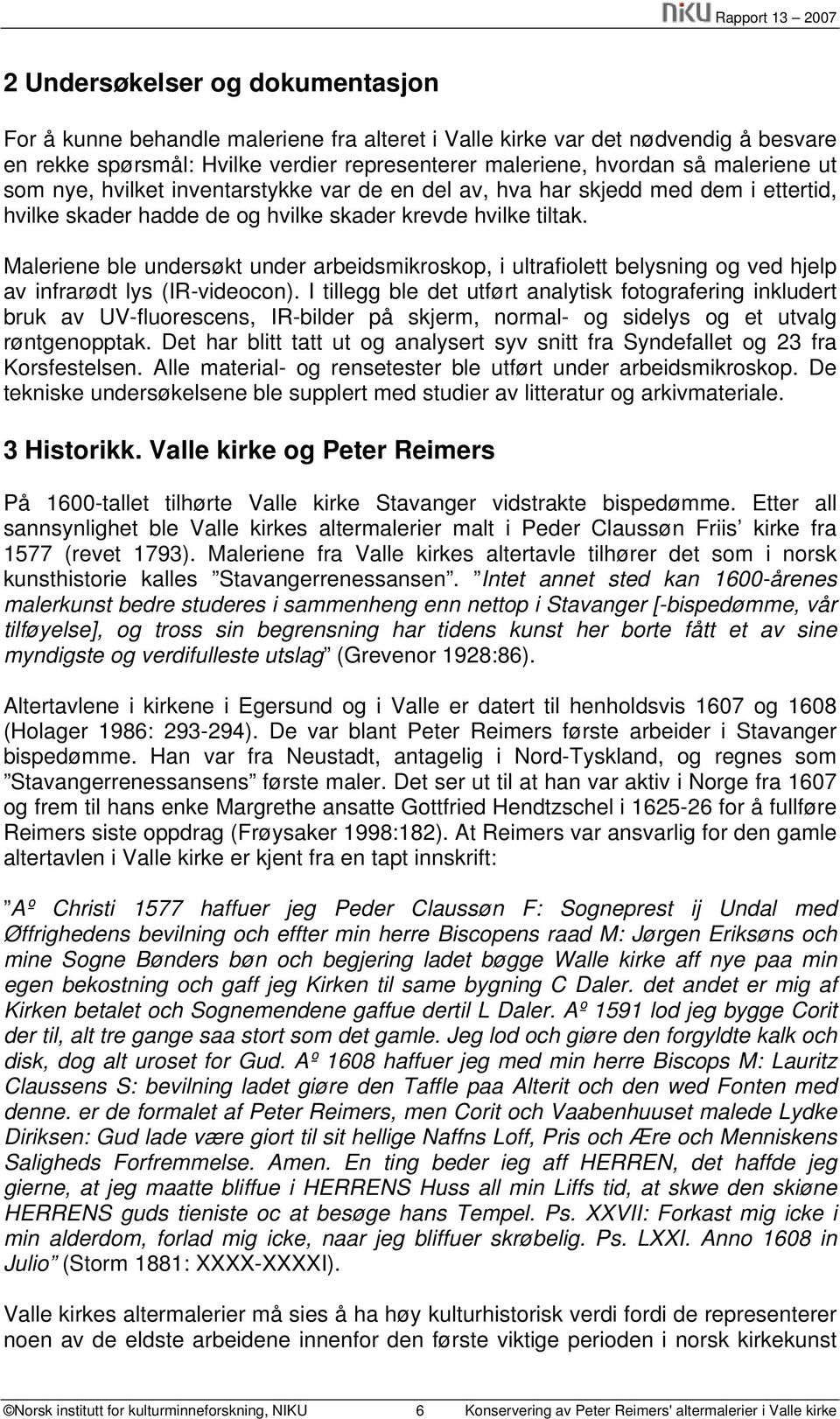 Maleriene ble undersøkt under arbeidsmikroskop, i ultrafiolett belysning og ved hjelp av infrarødt lys (IR-videocon).