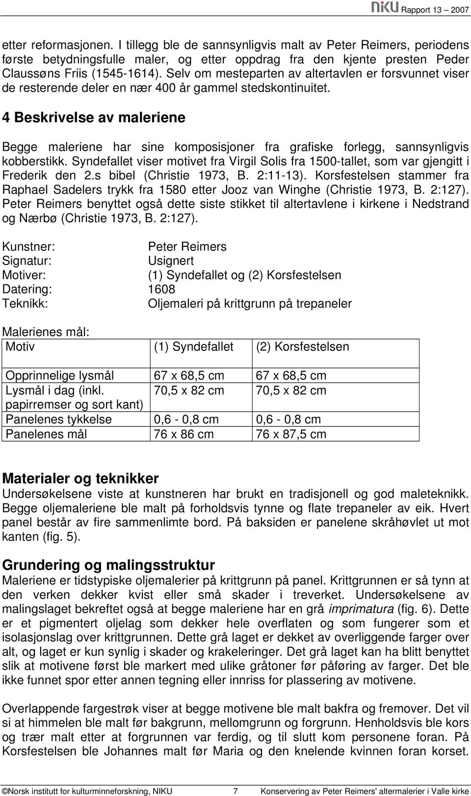 4 Beskrivelse av maleriene Begge maleriene har sine komposisjoner fra grafiske forlegg, sannsynligvis kobberstikk.