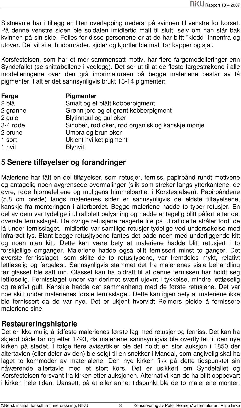 Korsfestelsen, som har et mer sammensatt motiv, har flere fargemodelleringer enn Syndefallet (se snittabellene i vedlegg).