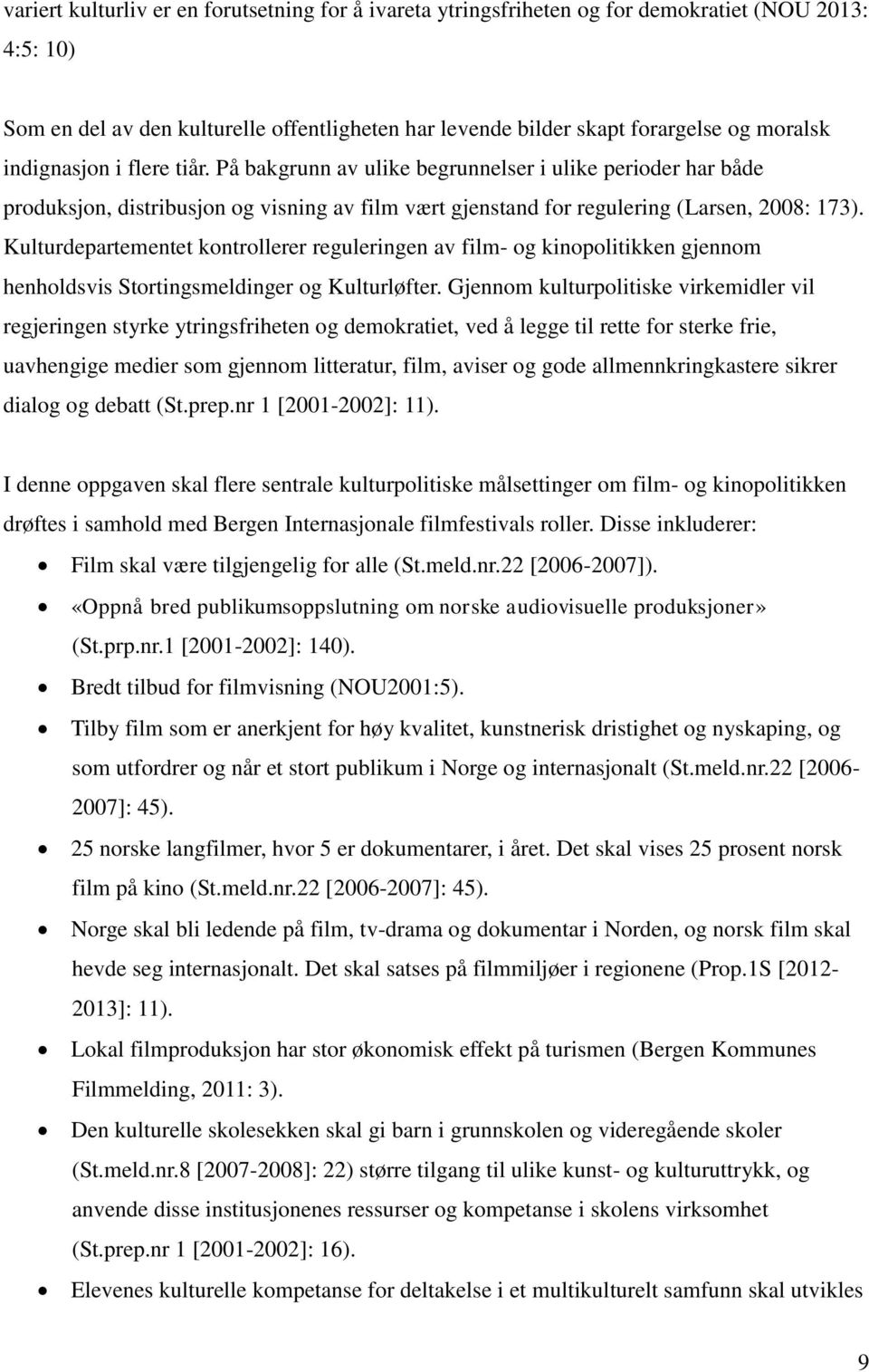 Kulturdepartementet kontrollerer reguleringen av film- og kinopolitikken gjennom henholdsvis Stortingsmeldinger og Kulturløfter.