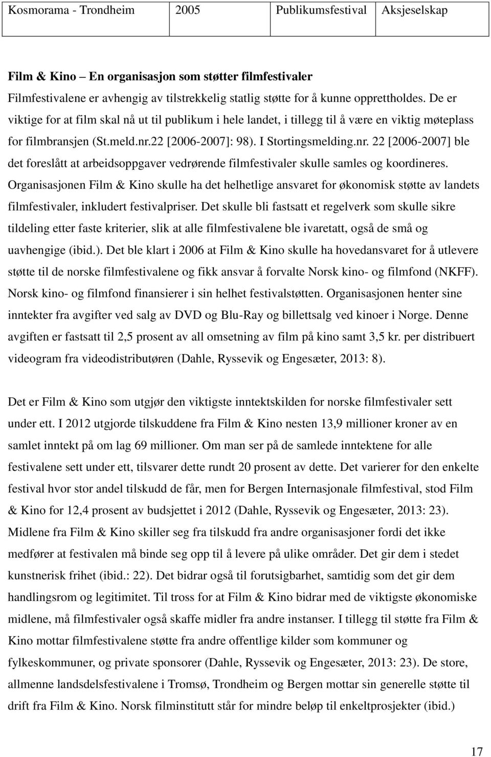 22 [2006-2007]: 98). I Stortingsmelding.nr. 22 [2006-2007] ble det foreslått at arbeidsoppgaver vedrørende filmfestivaler skulle samles og koordineres.