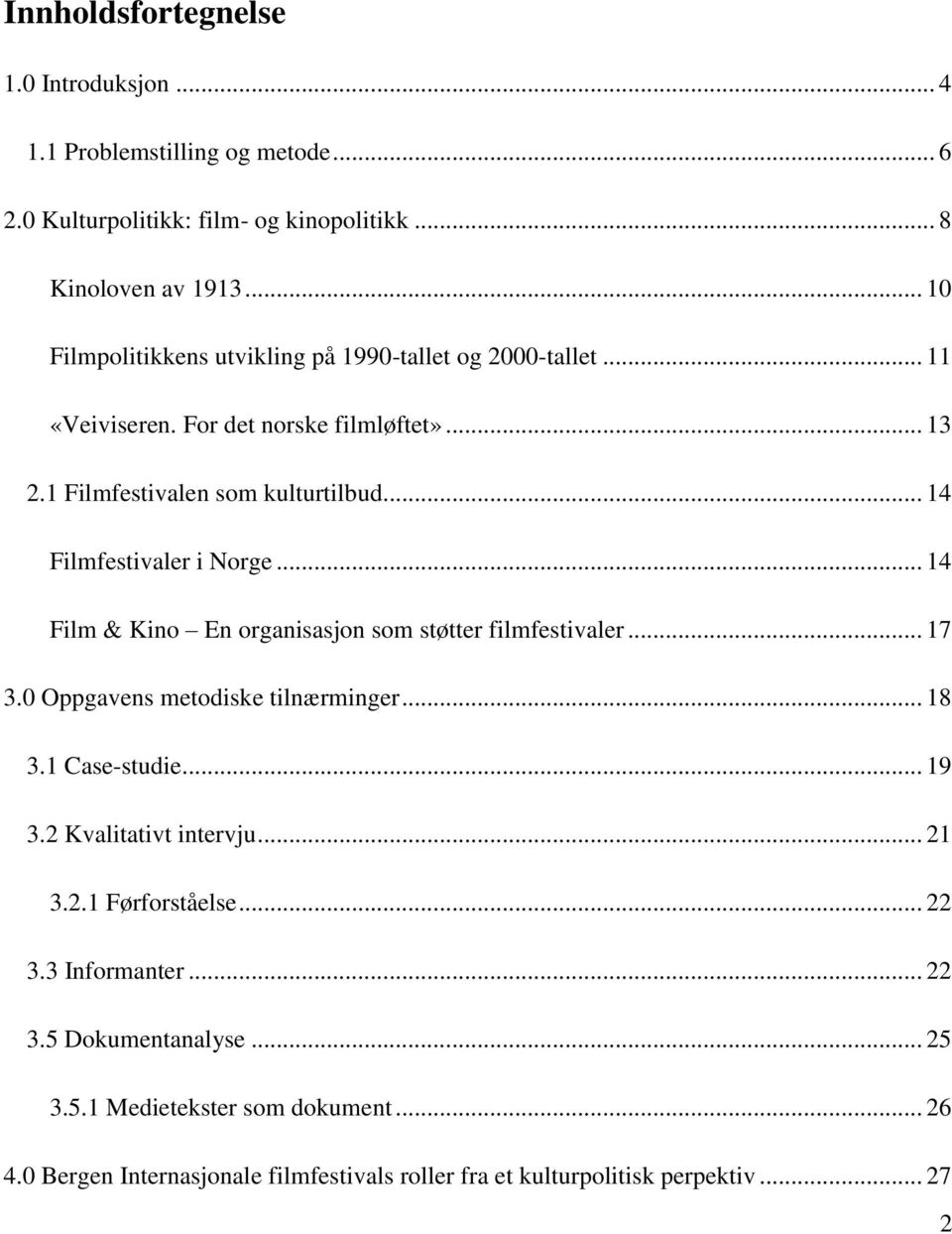 .. 14 Filmfestivaler i Norge... 14 Film & Kino En organisasjon som støtter filmfestivaler... 17 3.0 Oppgavens metodiske tilnærminger... 18 3.1 Case-studie... 19 3.