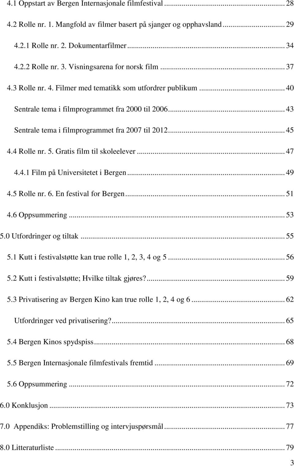 .. 43 Sentrale tema i filmprogrammet fra 2007 til 2012... 45 4.4 Rolle nr. 5. Gratis film til skoleelever... 47 4.4.1 Film på Universitetet i Bergen... 49 4.5 Rolle nr. 6. En festival for Bergen.