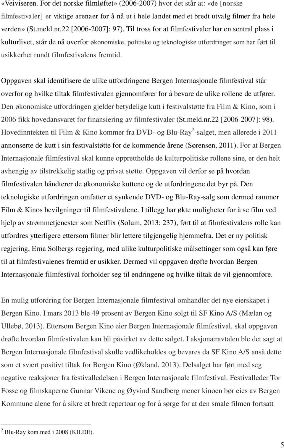 Til tross for at filmfestivaler har en sentral plass i kulturlivet, står de nå overfor økonomiske, politiske og teknologiske utfordringer som har ført til usikkerhet rundt filmfestivalens fremtid.