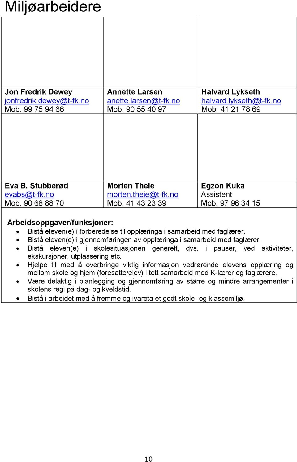 97 96 34 15 Arbeidsoppgaver/funksjoner: Bistå eleven(e) i forberedelse til opplæringa i samarbeid med faglærer. Bistå eleven(e) i gjennomføringen av opplæringa i samarbeid med faglærer.