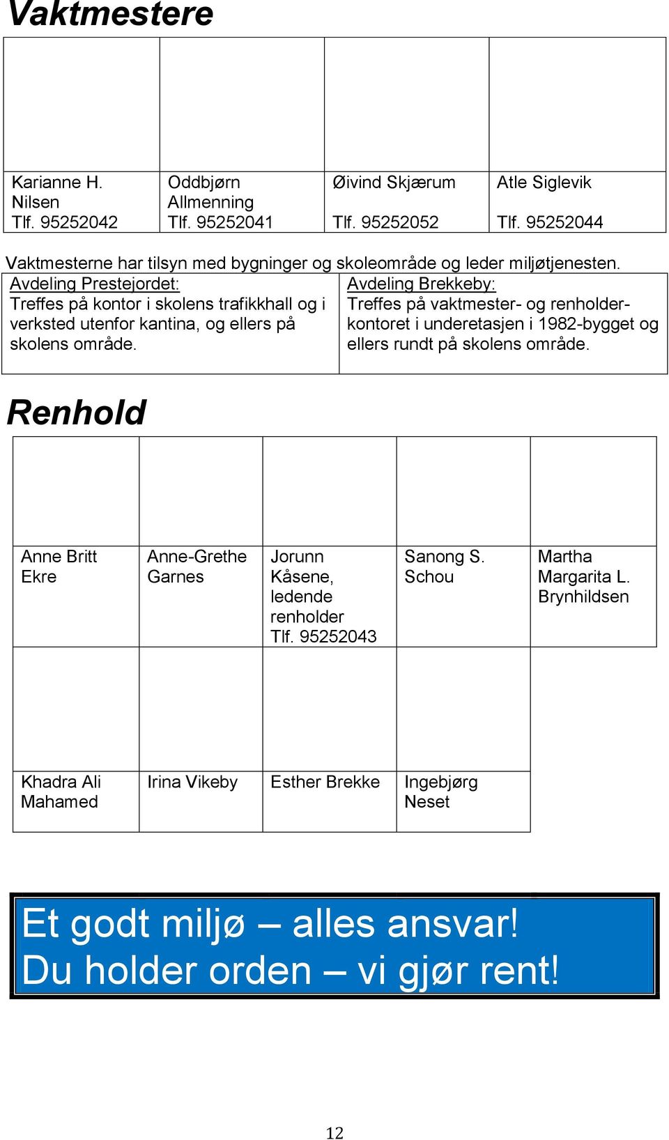 Avdeling Prestejordet: Avdeling Brekkeby: Treffes på kontor i skolens trafikkhall og i Treffes på vaktmester- og renholderkontoret i underetasjen i 1982-bygget og verksted utenfor