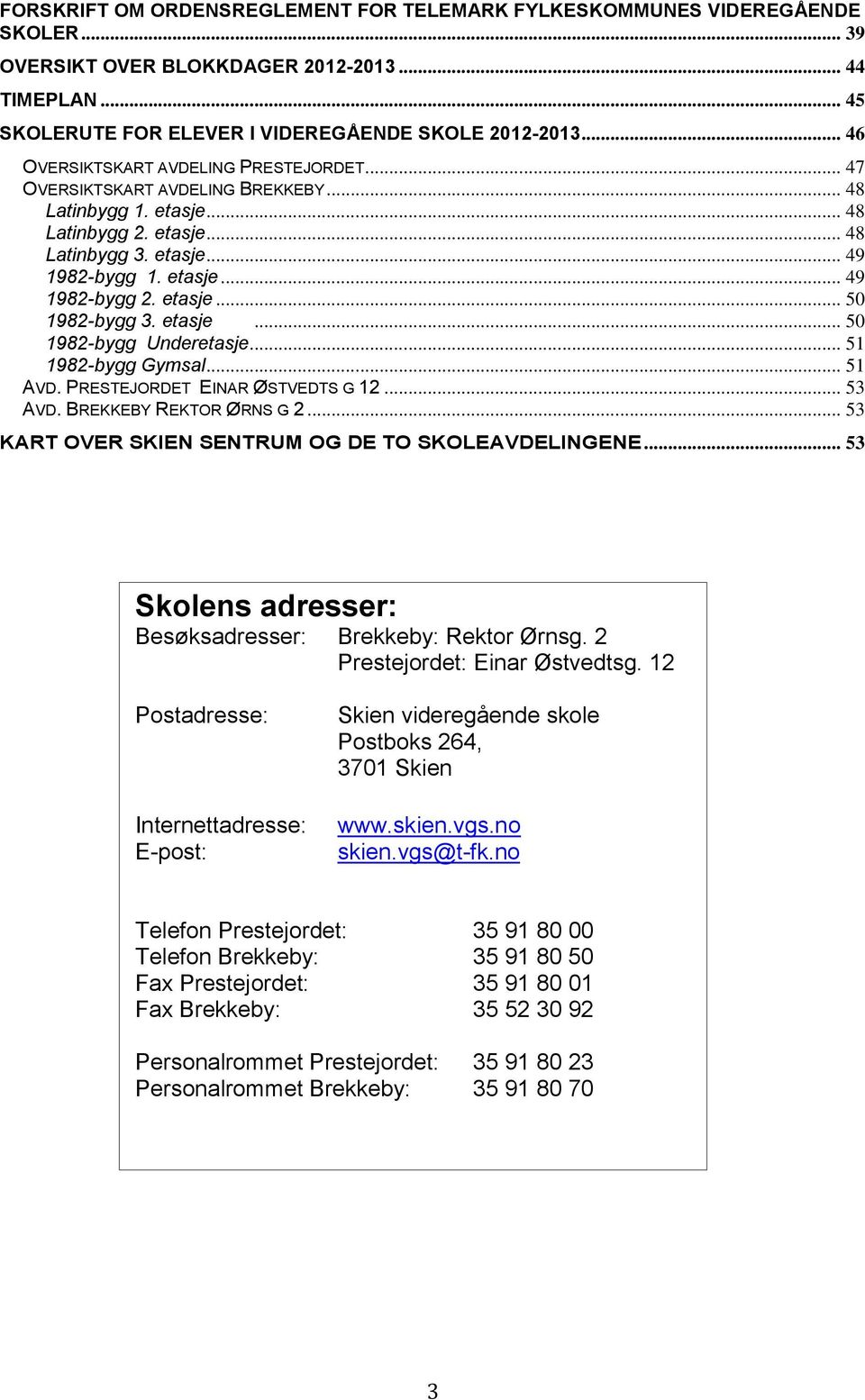 etasje... 50 1982-bygg 3. etasje... 50 1982-bygg Underetasje... 51 1982-bygg Gymsal... 51 AVD. PRESTEJORDET EINAR ØSTVEDTS G 12... 53 AVD. BREKKEBY REKTOR ØRNS G 2.