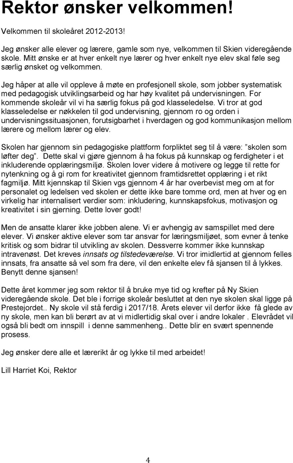 Jeg håper at alle vil oppleve å møte en profesjonell skole, som jobber systematisk med pedagogisk utviklingsarbeid og har høy kvalitet på undervisningen.