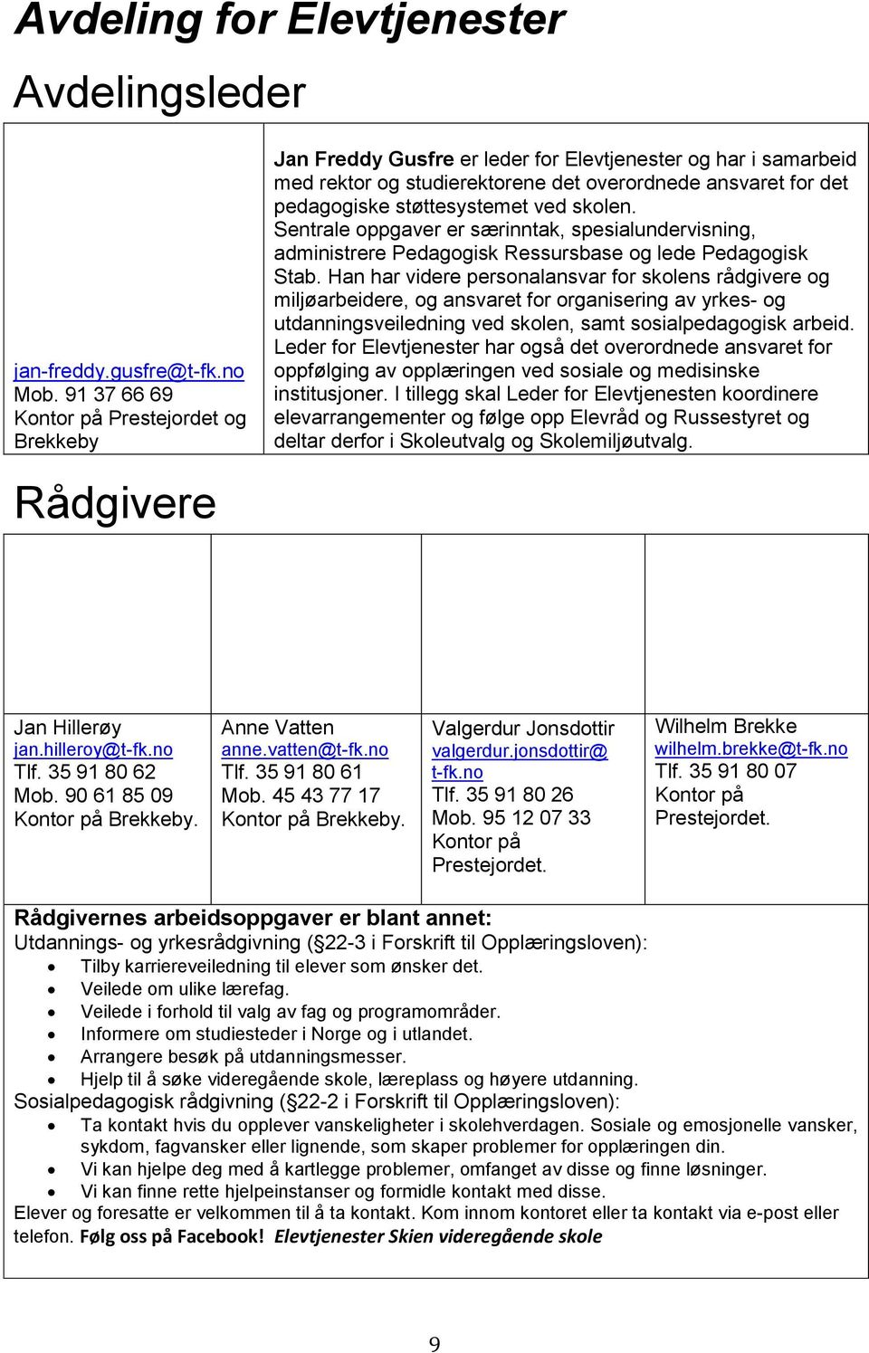 støttesystemet ved skolen. Sentrale oppgaver er særinntak, spesialundervisning, administrere Pedagogisk Ressursbase og lede Pedagogisk Stab.