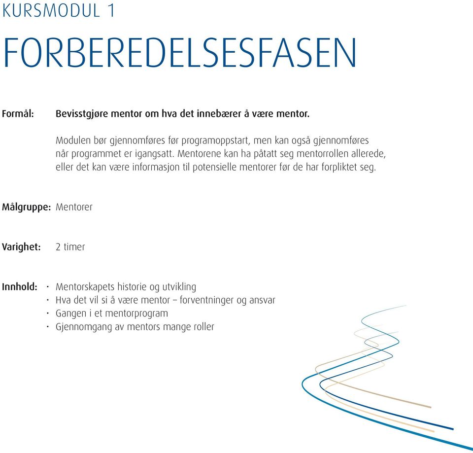 Mentorene kan ha påtatt seg mentorrollen allerede, eller det kan være informasjon til potensielle mentorer før de har