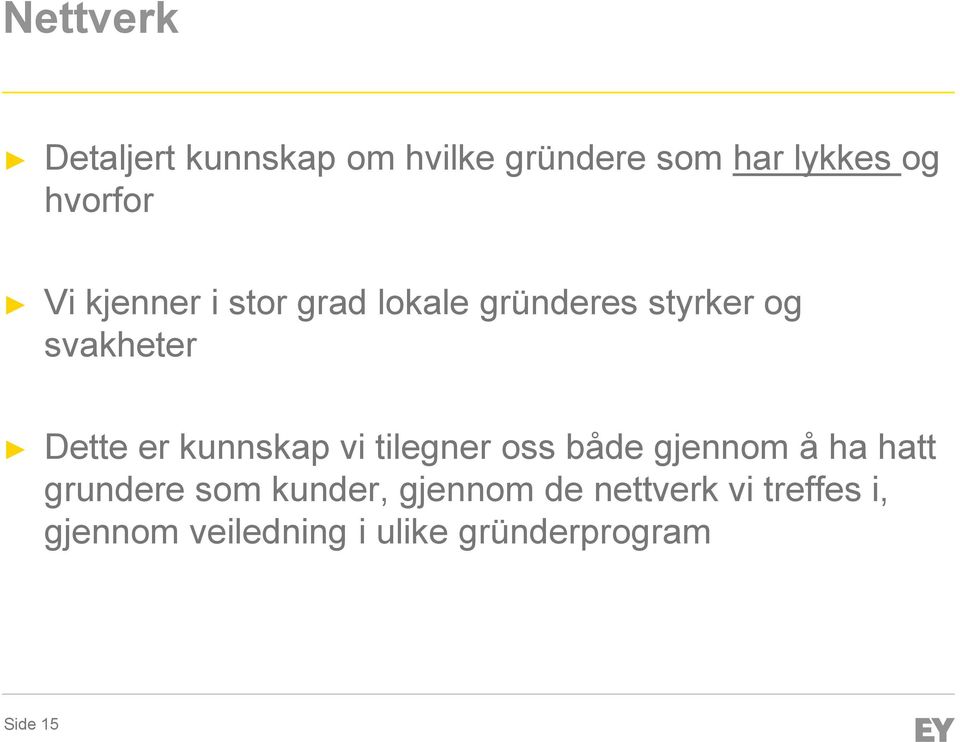 kunnskap vi tilegner oss både gjennom å ha hatt grundere som kunder,