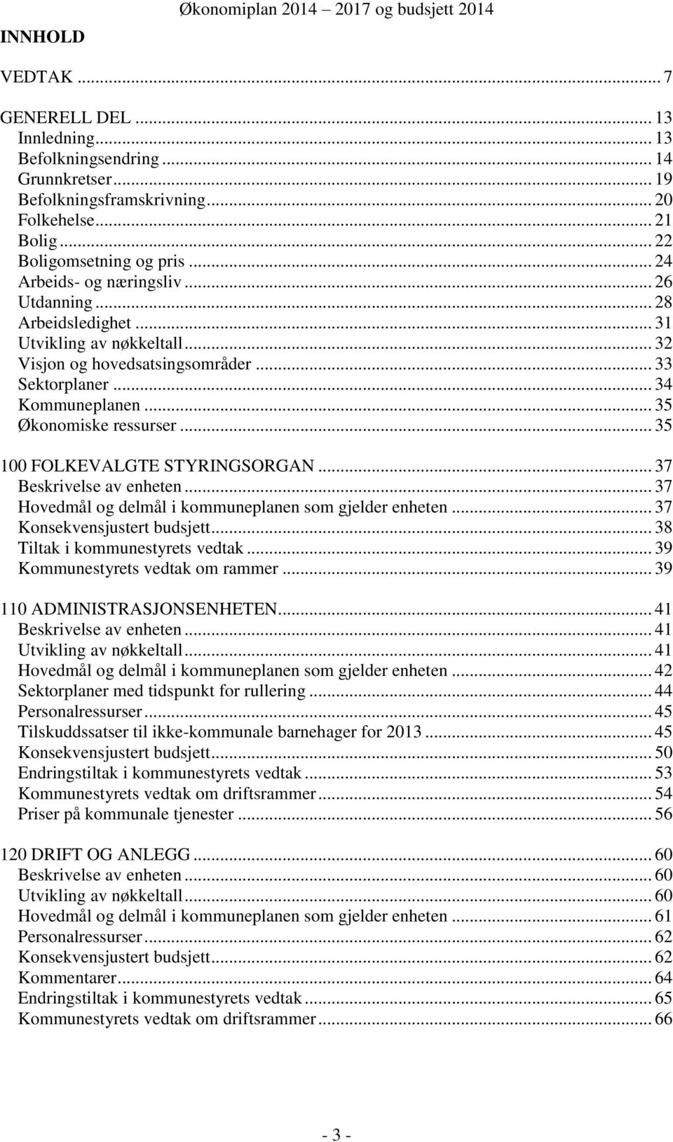 .. 35 100 FOLKEVALGTE STYRINGSORGAN... 37 Beskrivelse av enheten... 37 Hovedmål og delmål i kommuneplanen som gjelder enheten... 37 Konsekvensjustert budsjett... 38 Tiltak i kommunestyrets vedtak.