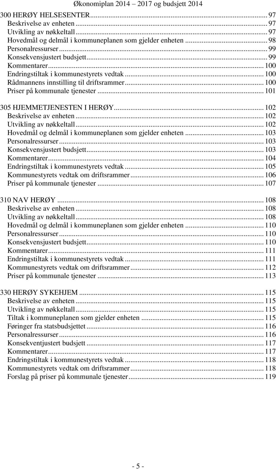 .. 102 Beskrivelse av enheten... 102 Utvikling av nøkkeltall... 102 Hovedmål og delmål i kommuneplanen som gjelder enheten... 103 Personalressurser... 103 Konsekvensjustert budsjett... 103 Kommentarer.