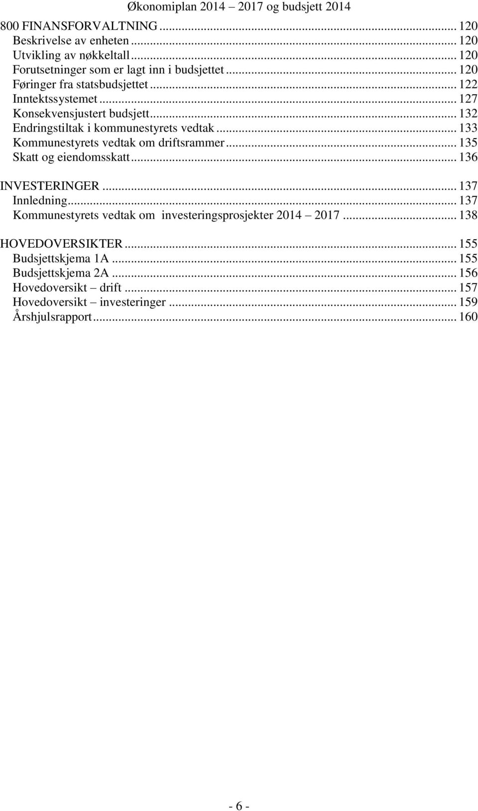 .. 133 Kommunestyrets vedtak om driftsrammer... 135 Skatt og eiendomsskatt... 136 INVESTERINGER... 137 Innledning.