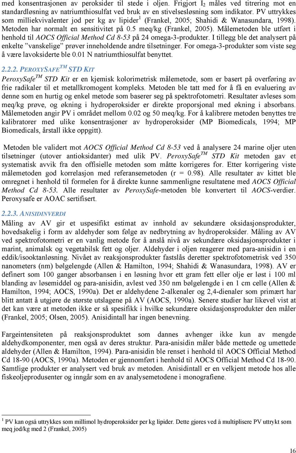 Målemetoden ble utført i henhold til AOCS Official Method Cd 8-53 på 24 omega-3-produkter. I tillegg ble det analysert på enkelte vanskelige prøver inneholdende andre tilsetninger.