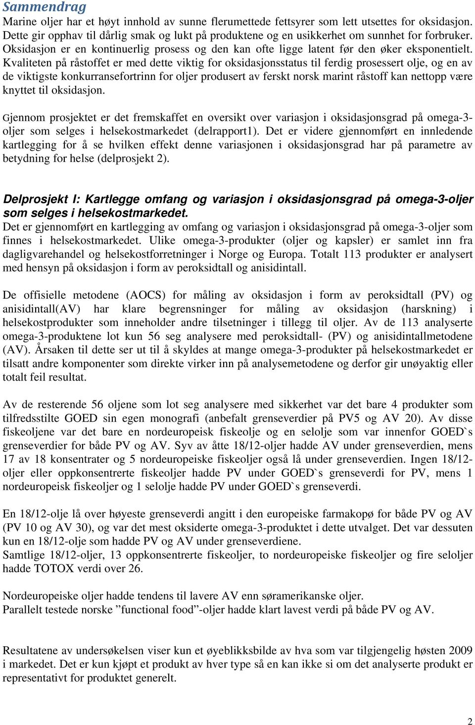 Kvaliteten på råstoffet er med dette viktig for oksidasjonsstatus til ferdig prosessert olje, og en av de viktigste konkurransefortrinn for oljer produsert av ferskt norsk marint råstoff kan nettopp