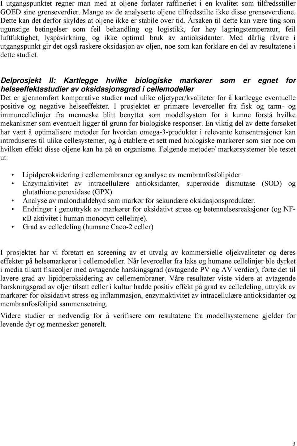 Årsaken til dette kan være ting som ugunstige betingelser som feil behandling og logistikk, for høy lagringstemperatur, feil luftfuktighet, lyspåvirkning, og ikke optimal bruk av antioksidanter.