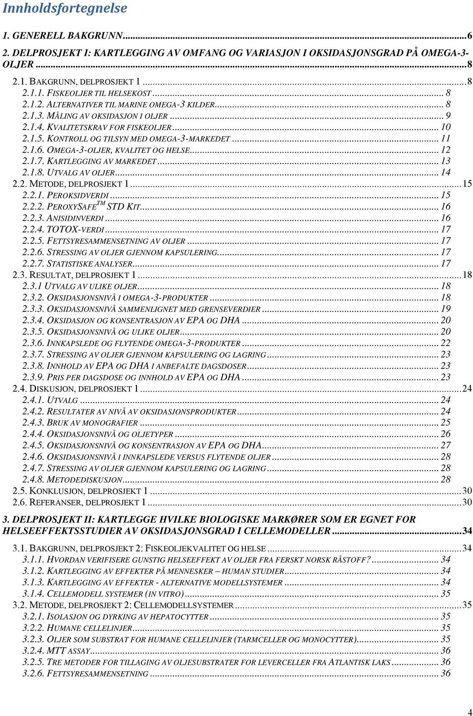 OMEGA-3-OLJER, KVALITET OG HELSE... 12 2.1.7. KARTLEGGING AV MARKEDET... 13 2.1.8. UTVALG AV OLJER... 14 2.2. METODE, DELPROSJEKT 1... 15 2.2.1. PEROKSIDVERDI... 15 2.2.2. PEROXYSAFE TM STD KIT... 16 2.