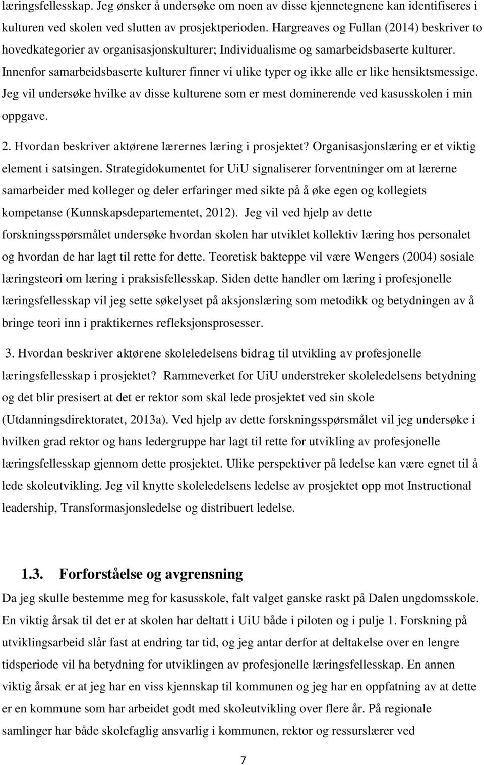 Innenfor samarbeidsbaserte kulturer finner vi ulike typer og ikke alle er like hensiktsmessige. Jeg vil undersøke hvilke av disse kulturene som er mest dominerende ved kasusskolen i min oppgave. 2.