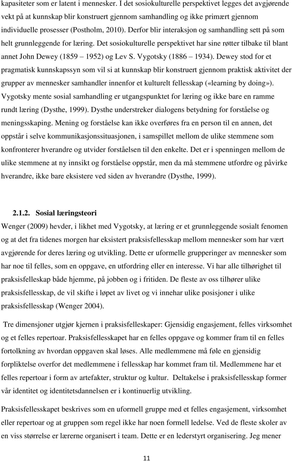 Derfor blir interaksjon og samhandling sett på som helt grunnleggende for læring. Det sosiokulturelle perspektivet har sine røtter tilbake til blant annet John Dewey (1859 1952) og Lev S.