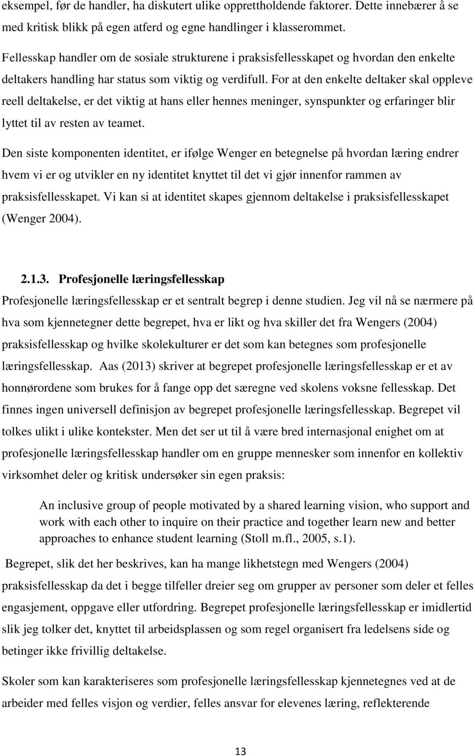 For at den enkelte deltaker skal oppleve reell deltakelse, er det viktig at hans eller hennes meninger, synspunkter og erfaringer blir lyttet til av resten av teamet.