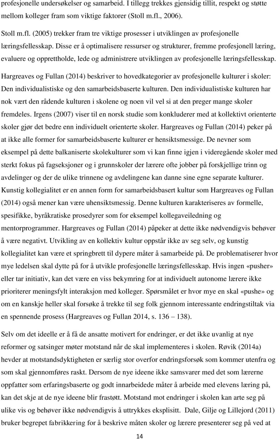 Disse er å optimalisere ressurser og strukturer, fremme profesjonell læring, evaluere og opprettholde, lede og administrere utviklingen av profesjonelle læringsfellesskap.