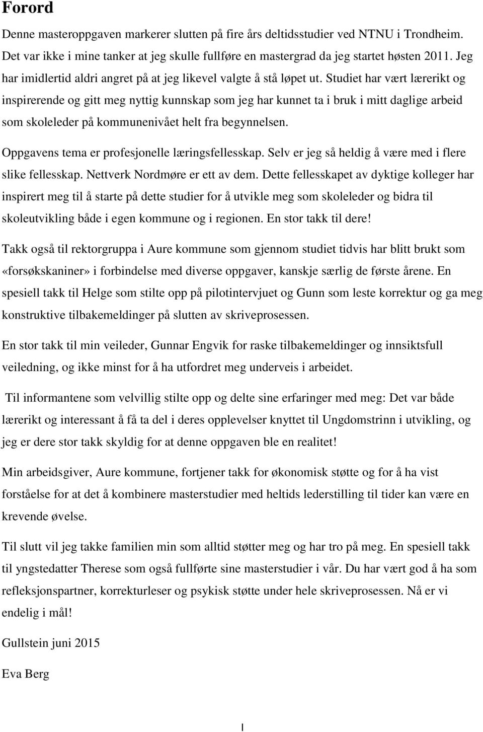 Studiet har vært lærerikt og inspirerende og gitt meg nyttig kunnskap som jeg har kunnet ta i bruk i mitt daglige arbeid som skoleleder på kommunenivået helt fra begynnelsen.