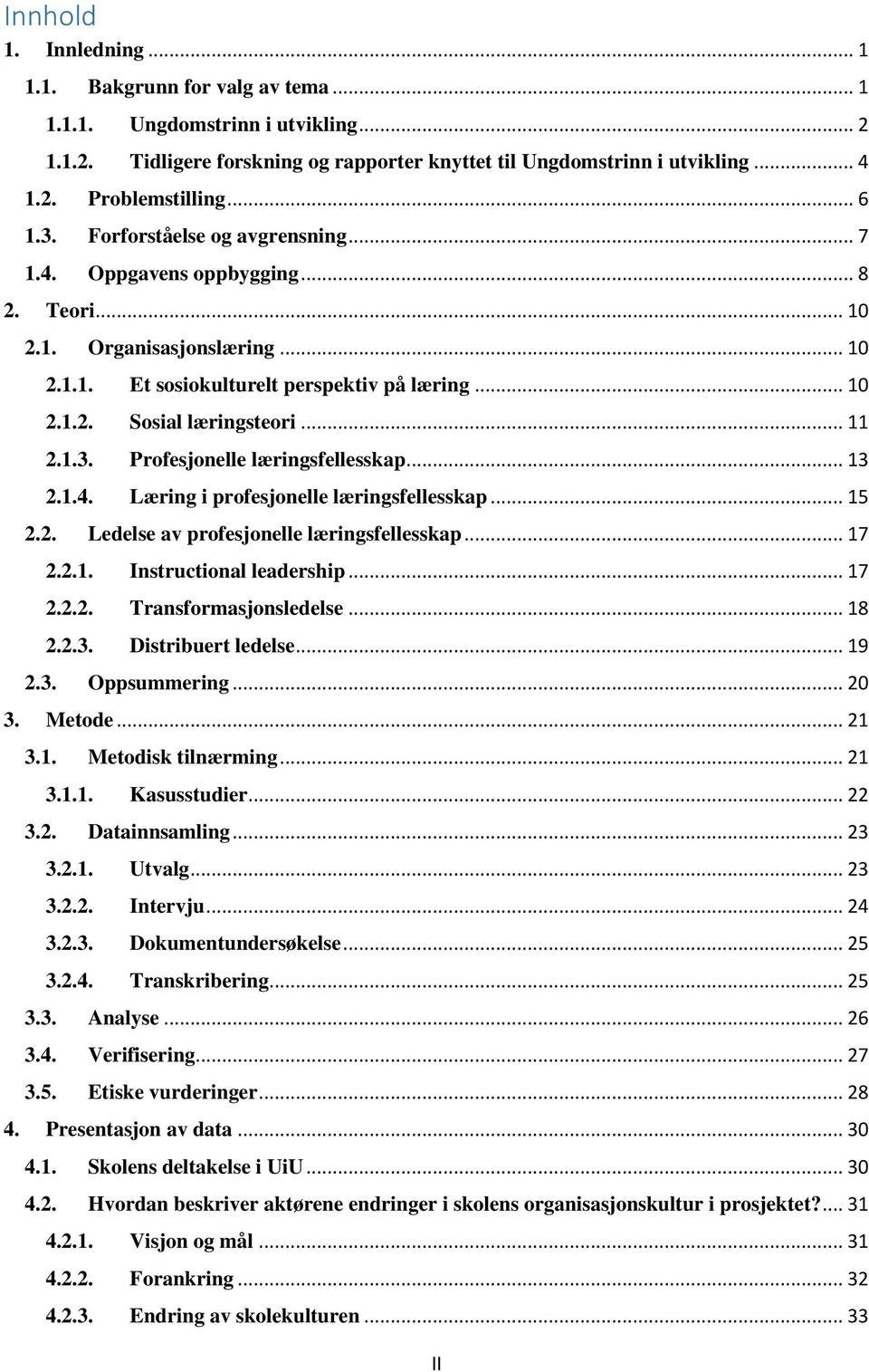 .. 11 2.1.3. Profesjonelle læringsfellesskap... 13 2.1.4. Læring i profesjonelle læringsfellesskap... 15 2.2. Ledelse av profesjonelle læringsfellesskap... 17 2.2.1. Instructional leadership... 17 2.2.2. Transformasjonsledelse.