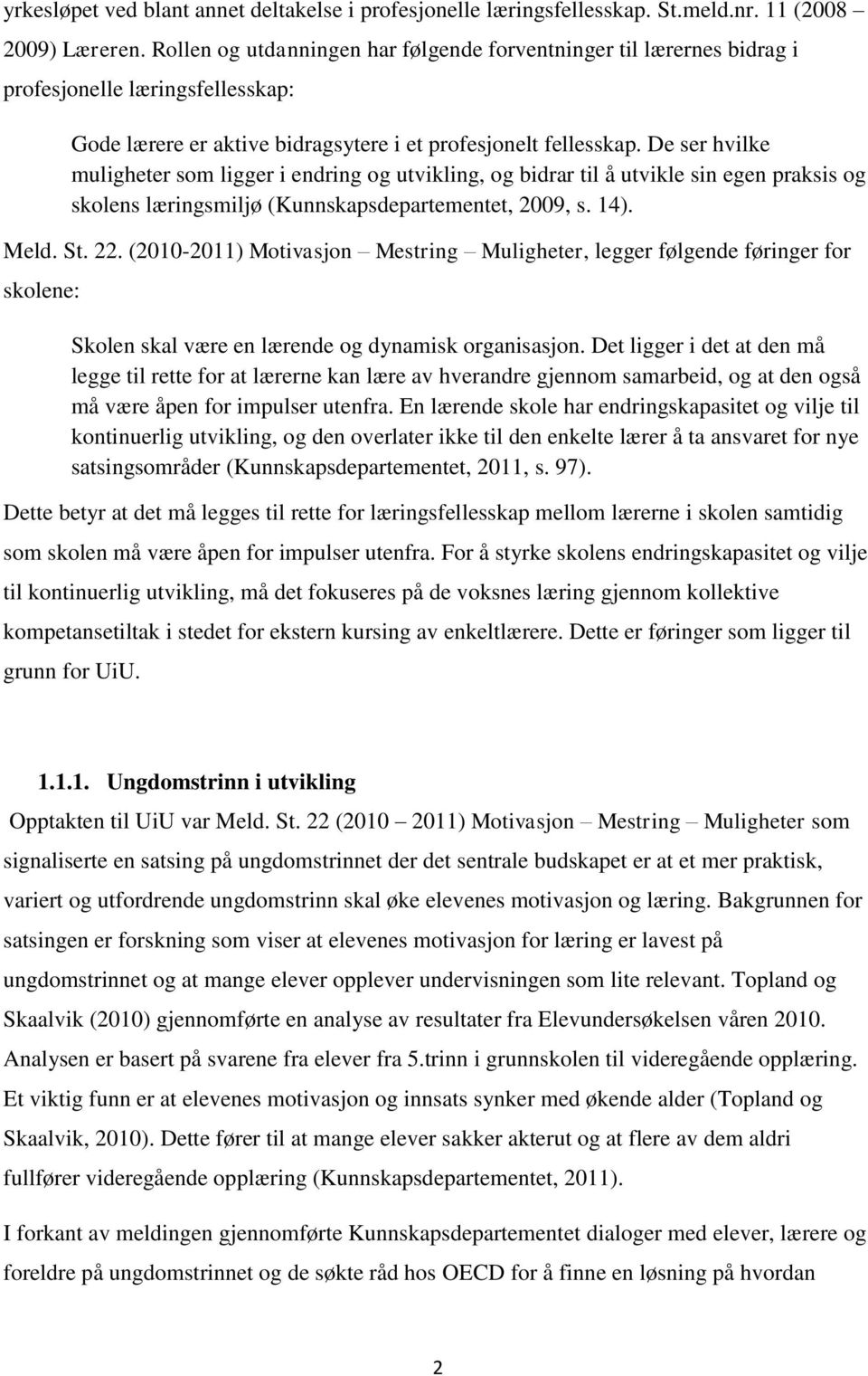 De ser hvilke muligheter som ligger i endring og utvikling, og bidrar til å utvikle sin egen praksis og skolens læringsmiljø (Kunnskapsdepartementet, 2009, s. 14). Meld. St. 22.