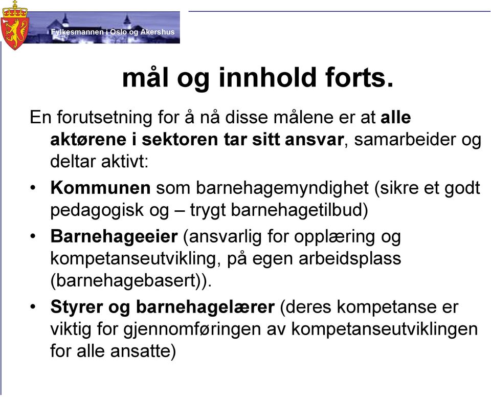 aktivt: Kommunen som barnehagemyndighet (sikre et godt pedagogisk og trygt barnehagetilbud) Barnehageeier