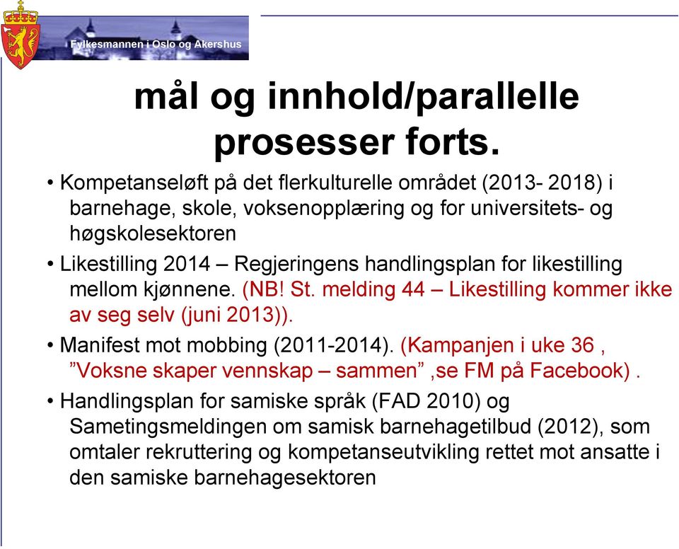 Regjeringens handlingsplan for likestilling mellom kjønnene. (NB! St. melding 44 Likestilling kommer ikke av seg selv (juni 2013)).