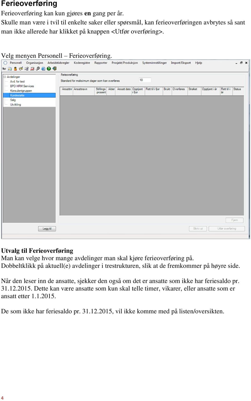 Velg menyen Personell Ferieoverføring. Utvalg til Ferieoverføring Man kan velge hvor mange avdelinger man skal kjøre ferieoverføring på.