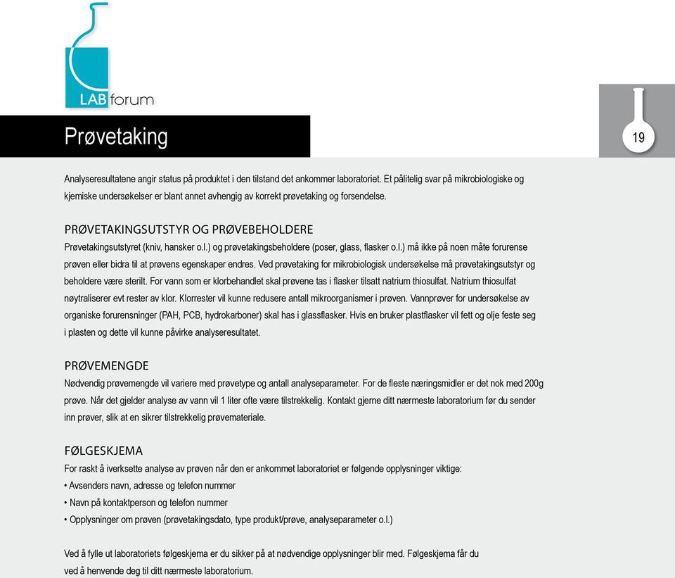 Prøvetakingsutstyr og prøvebeholdere Prøvetakingsutstyret (kniv, hansker o.l.) og prøvetakingsbeholdere (poser, glass, flasker o.l.) må ikke på noen måte forurense prøven eller bidra til at prøvens egenskaper endres.