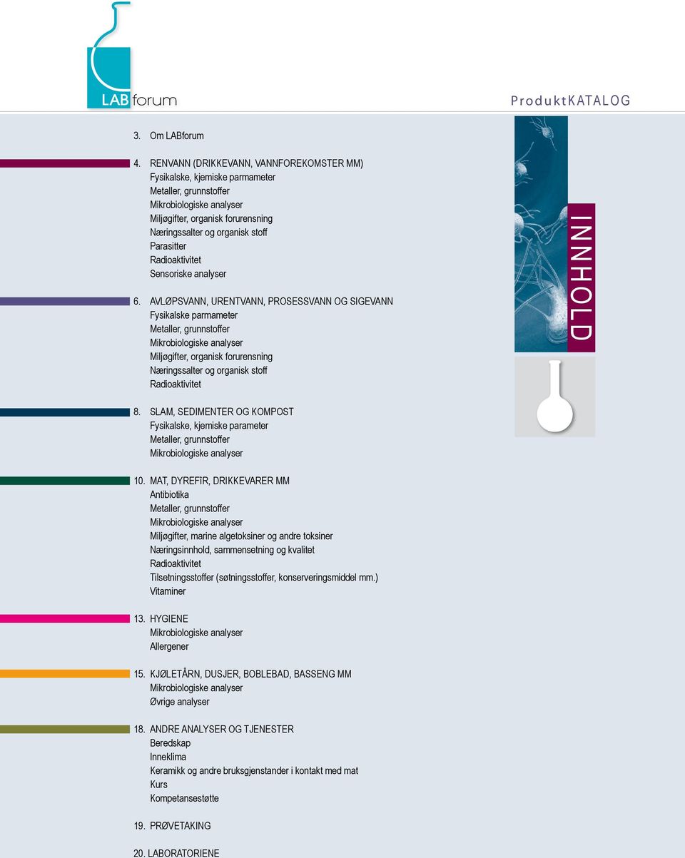 analyser 6. AVLØPSVANN, URENTVANN, PROSESSVANN OG SIGEVANN Fysikalske parmameter Metaller, grunnstoffer Miljøgifter, organisk forurensning Næringssalter og organisk stoff Radioaktivitet innhold 8.