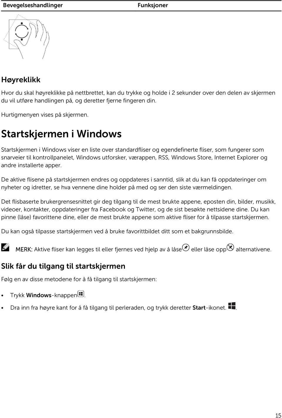 Startskjermen i Windows Startskjermen i Windows viser en liste over standardfliser og egendefinerte fliser, som fungerer som snarveier til kontrollpanelet, Windows utforsker, værappen, RSS, Windows