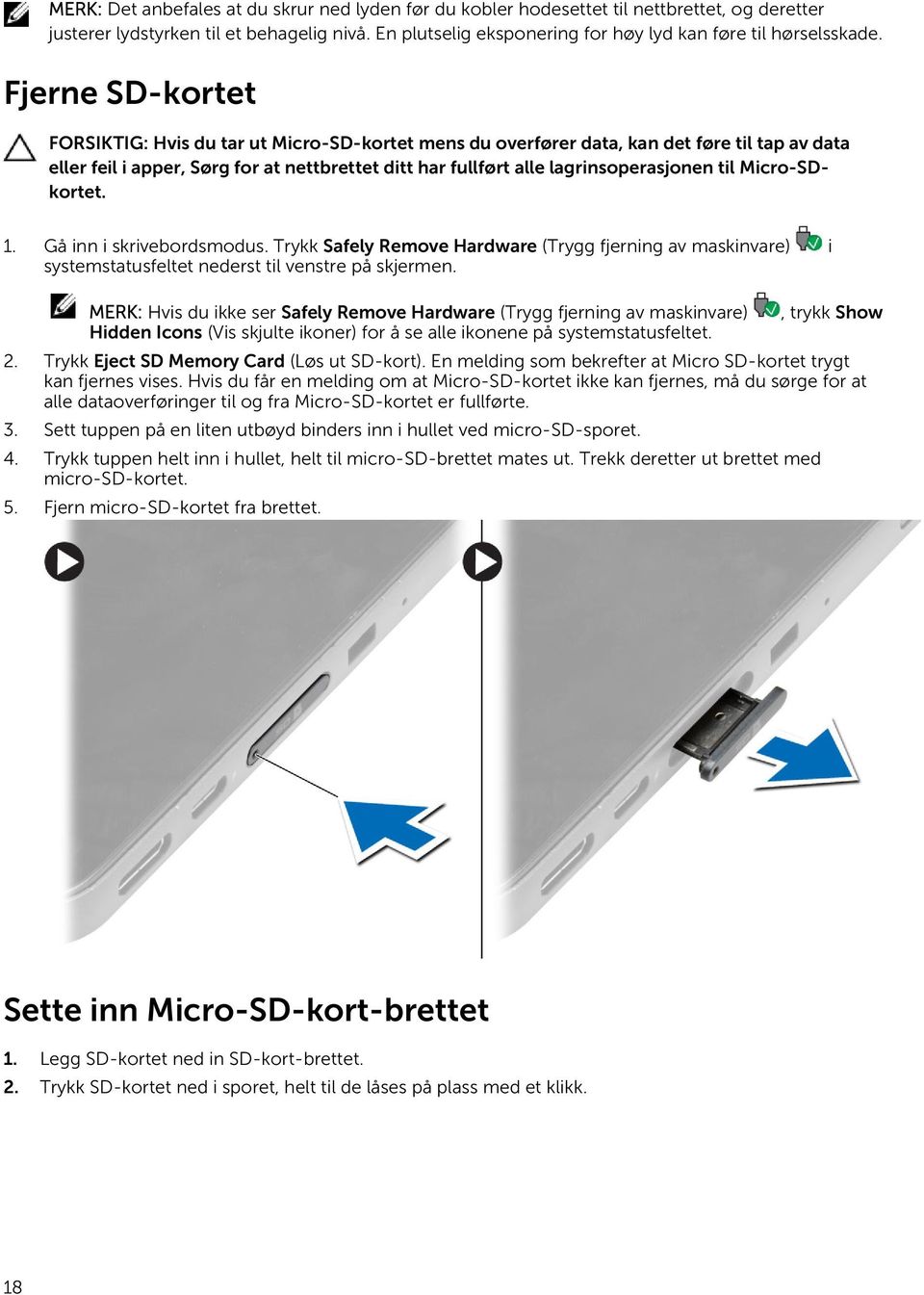 Fjerne SD-kortet FORSIKTIG: Hvis du tar ut Micro-SD-kortet mens du overfører data, kan det føre til tap av data eller feil i apper, Sørg for at nettbrettet ditt har fullført alle lagrinsoperasjonen