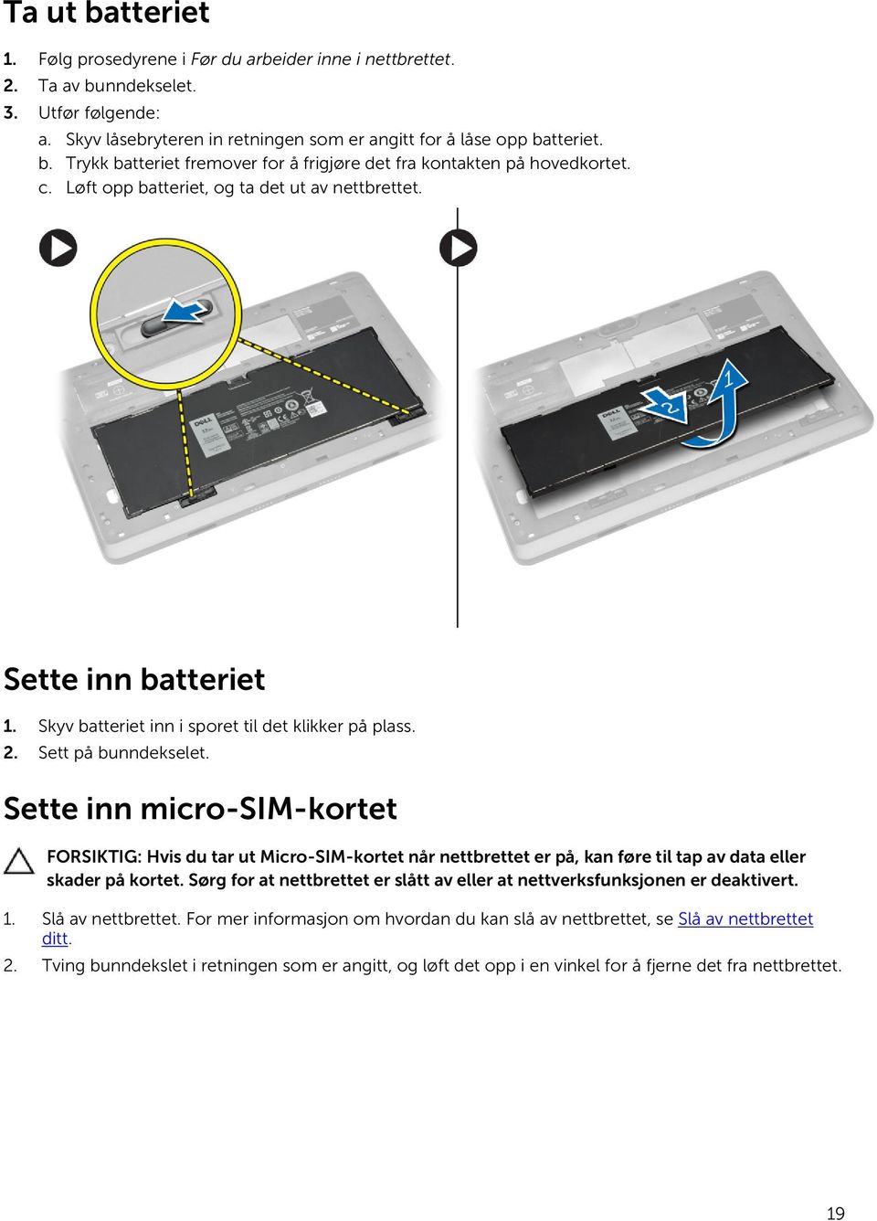 Sette inn micro-sim-kortet FORSIKTIG: Hvis du tar ut Micro-SIM-kortet når nettbrettet er på, kan føre til tap av data eller skader på kortet.