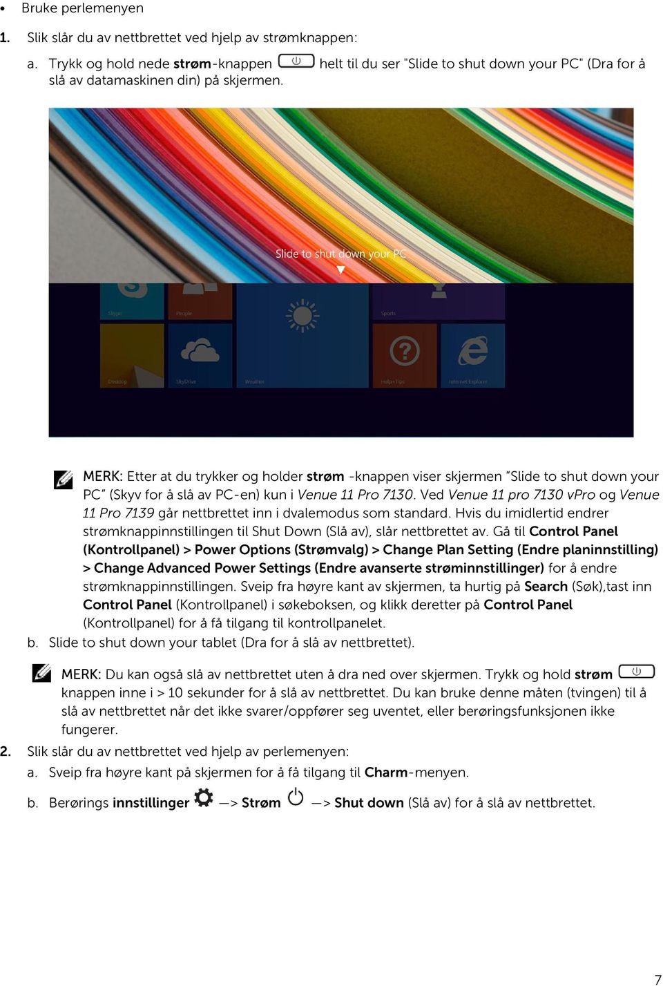 MERK: Etter at du trykker og holder strøm -knappen viser skjermen Slide to shut down your PC (Skyv for å slå av PC-en) kun i Venue 11 Pro 7130.