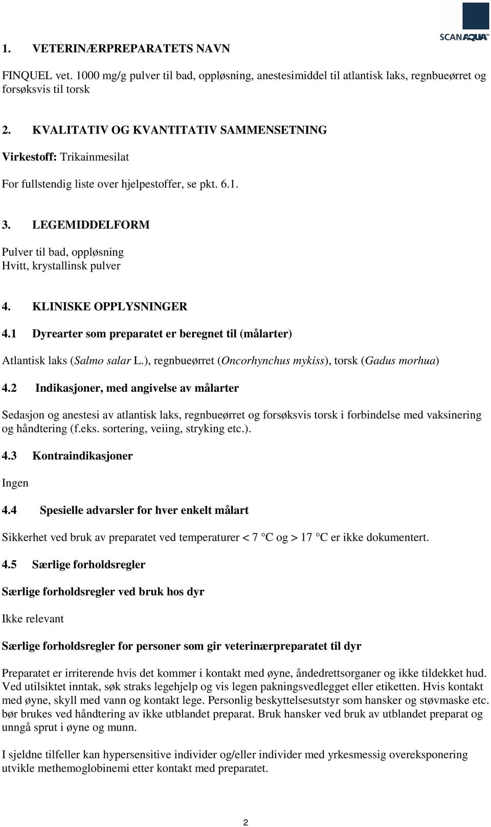 KLINISKE OPPLYSNINGER 4.1 Dyrearter som preparatet er beregnet til (målarter) Atlantisk laks (Salmo salar L.), regnbueørret (Oncorhynchus mykiss), torsk (Gadus morhua) 4.