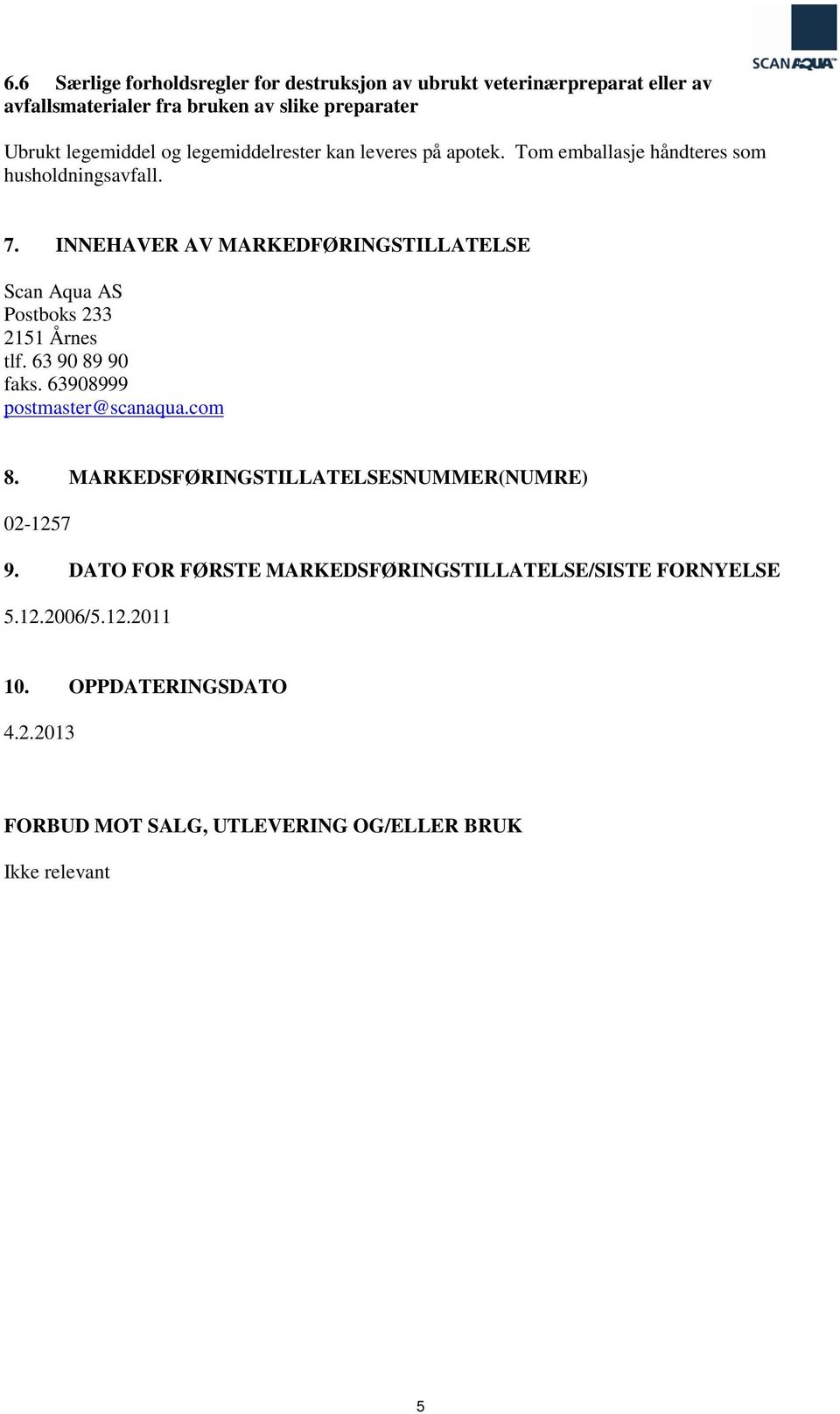 INNEHAVER AV MARKEDFØRINGSTILLATELSE Scan Aqua AS Postboks 233 2151 Årnes tlf. 63 90 89 90 faks. 63908999 postmaster@scanaqua.com 8.