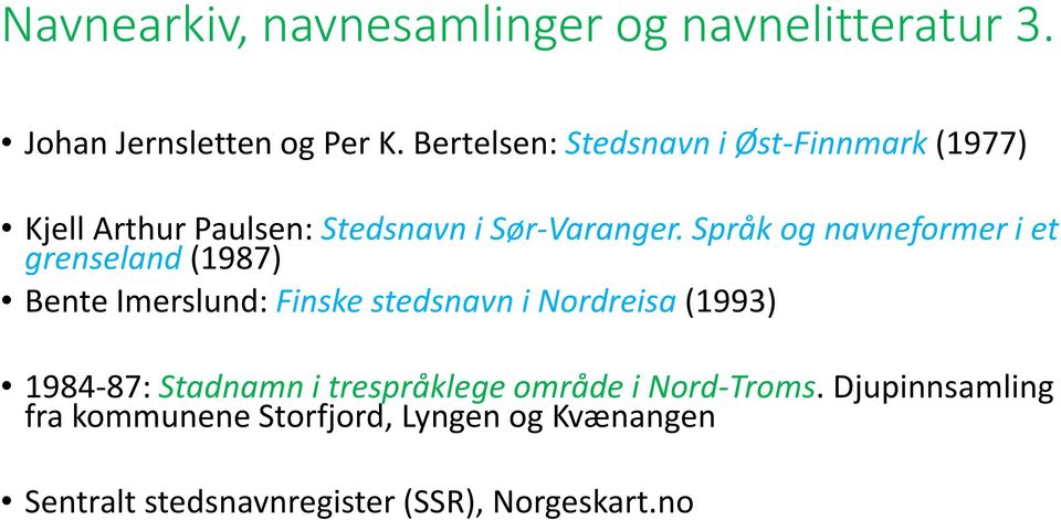 Språk og navneformer i et grenseland (1987) Bente Imerslund: Finske stedsnavn i Nordreisa (1993) 1984-87: