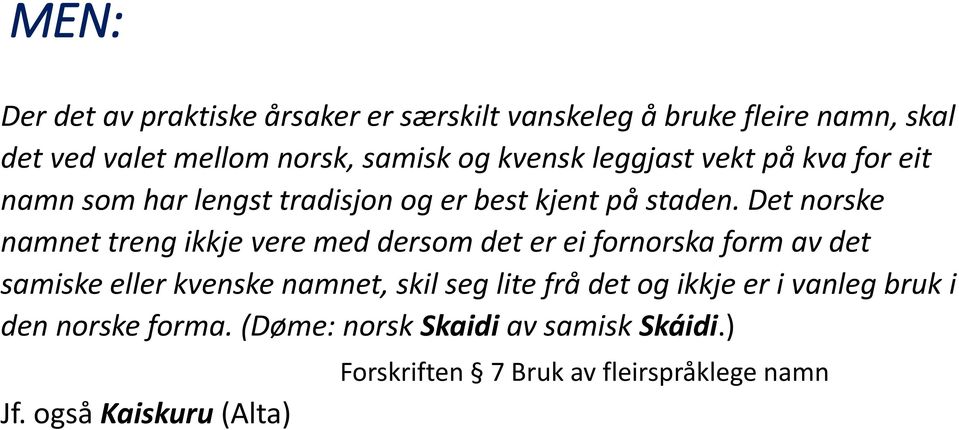 Det norske namnet treng ikkje vere med dersom det er ei fornorska form av det samiske eller kvenske namnet, skil seg lite